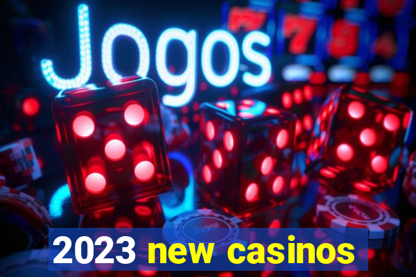 2023 new casinos