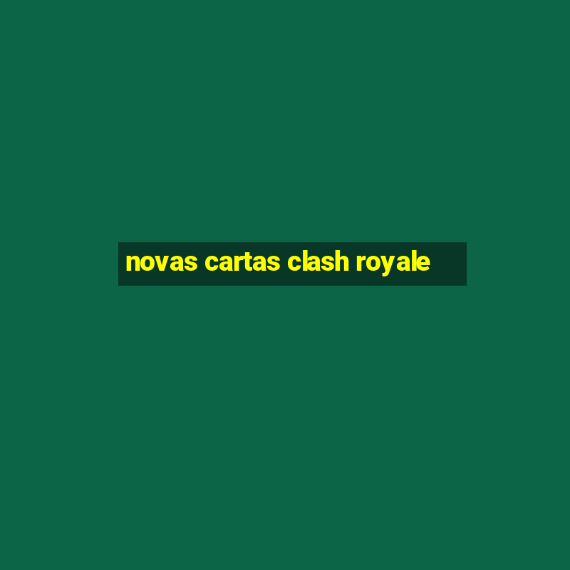 novas cartas clash royale