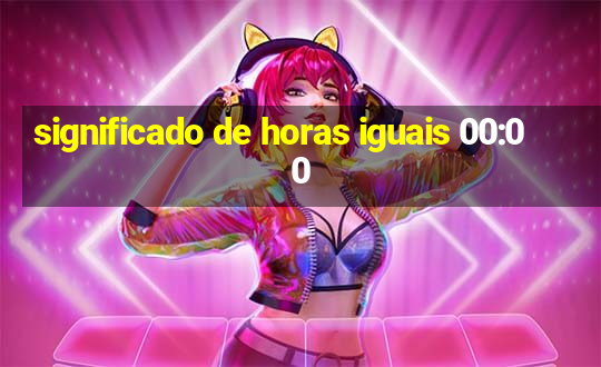 significado de horas iguais 00:00