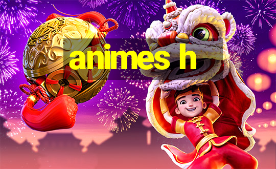 animes h