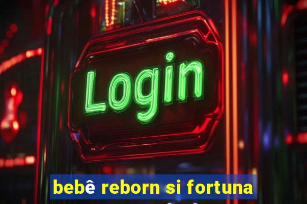 bebê reborn si fortuna