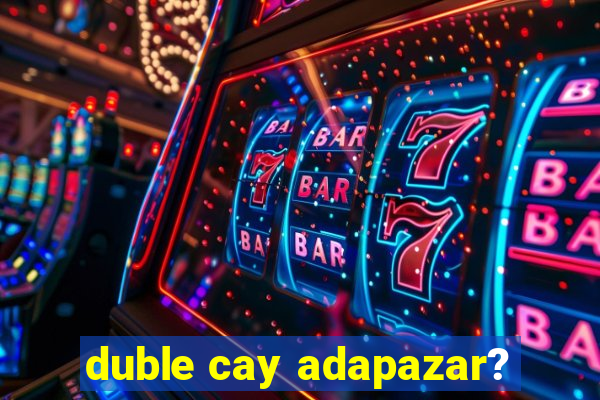 duble cay adapazar?