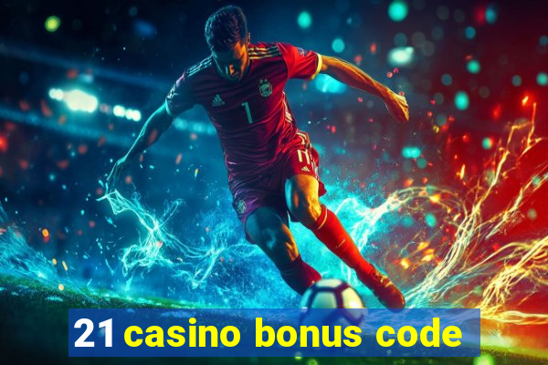 21 casino bonus code