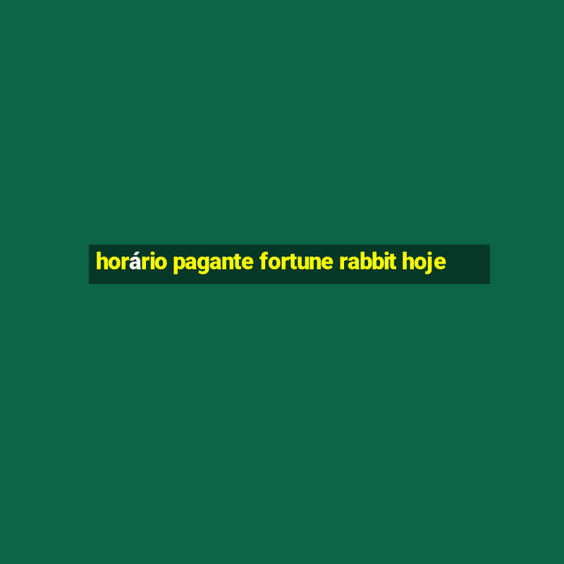 horário pagante fortune rabbit hoje