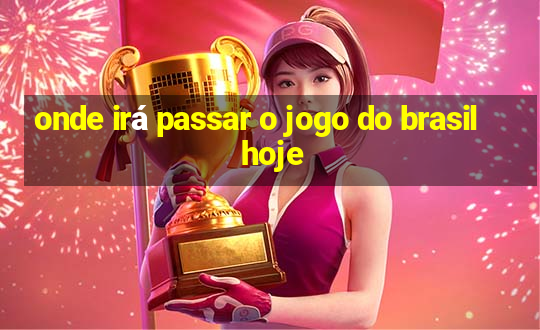 onde irá passar o jogo do brasil hoje