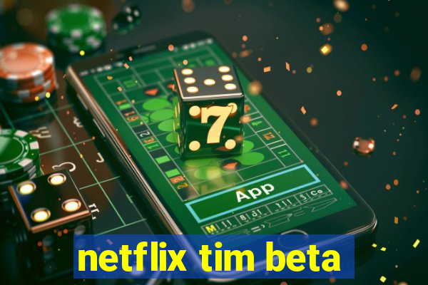 netflix tim beta