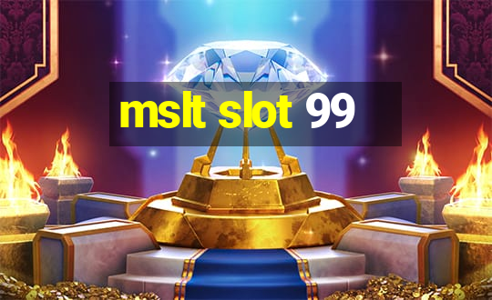 mslt slot 99