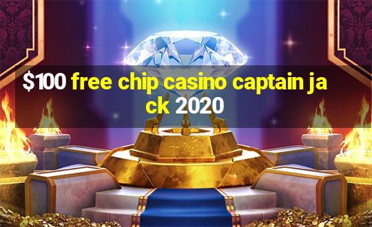 $100 free chip casino captain jack 2020