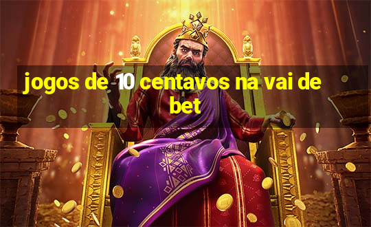 jogos de 10 centavos na vai de bet