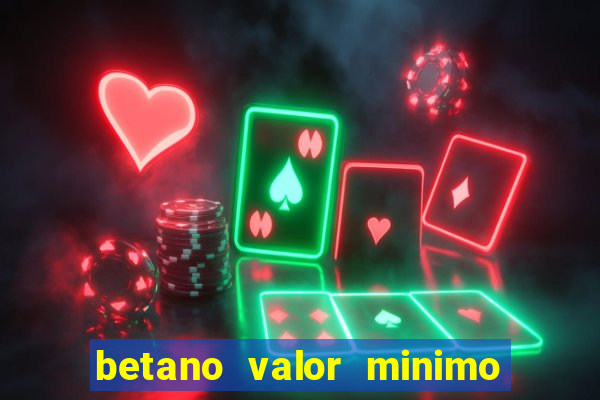 betano valor minimo de deposito