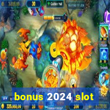 bonus 2024 slot