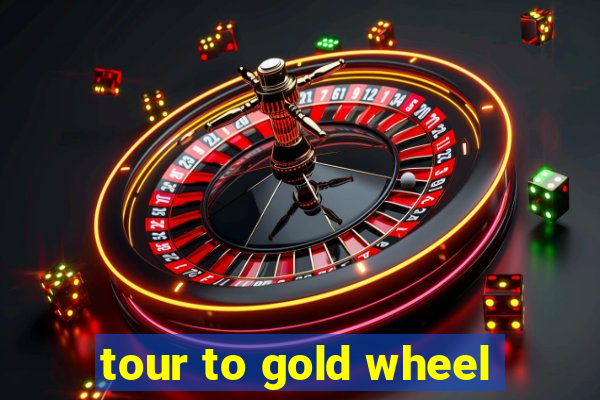 tour to gold wheel