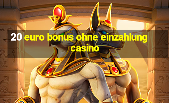 20 euro bonus ohne einzahlung casino