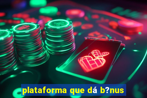 plataforma que dá b?nus