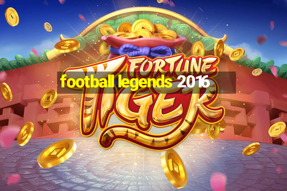 football legends 2016