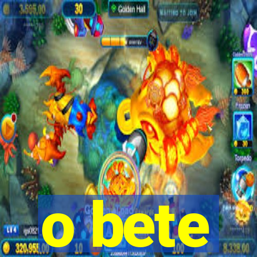 o bete