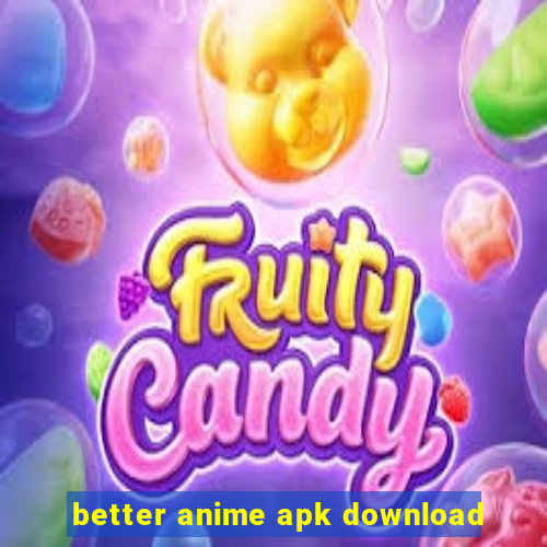 better anime apk download