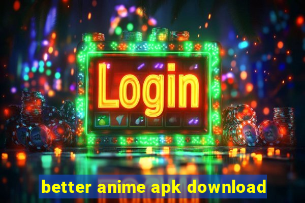 better anime apk download