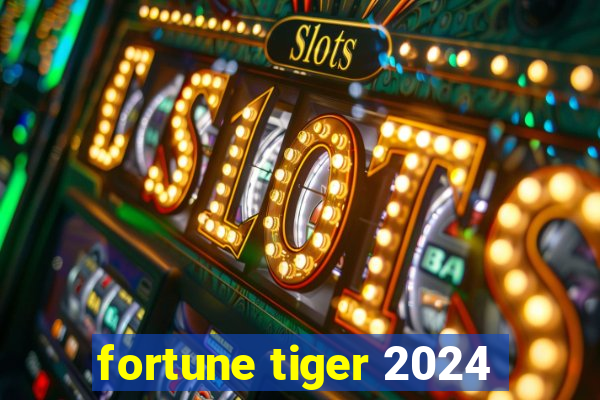 fortune tiger 2024