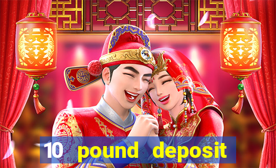 10 pound deposit bonus casino