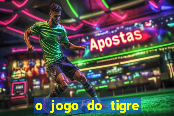 o jogo do tigre da dinheiro mesmo