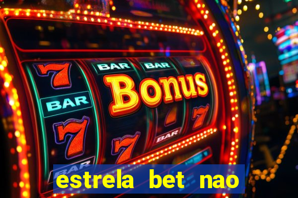 estrela bet nao esta funcionando