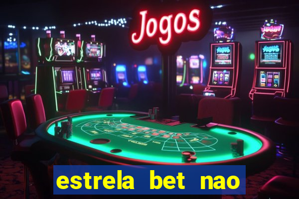 estrela bet nao esta funcionando