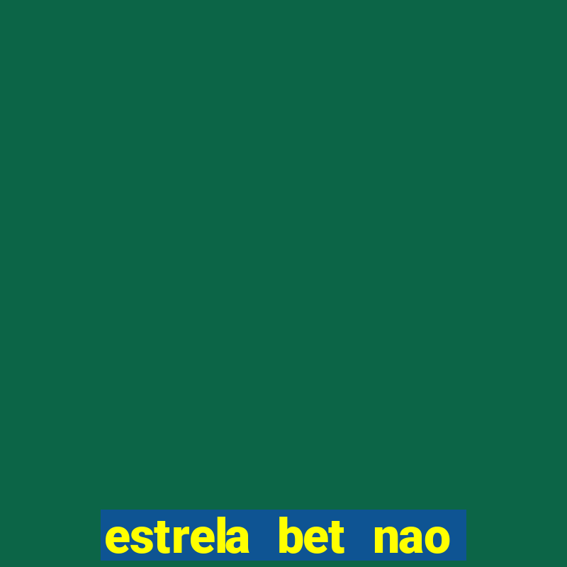 estrela bet nao esta funcionando