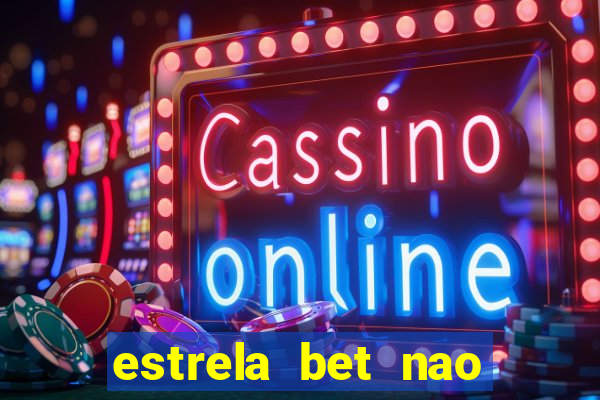 estrela bet nao esta funcionando