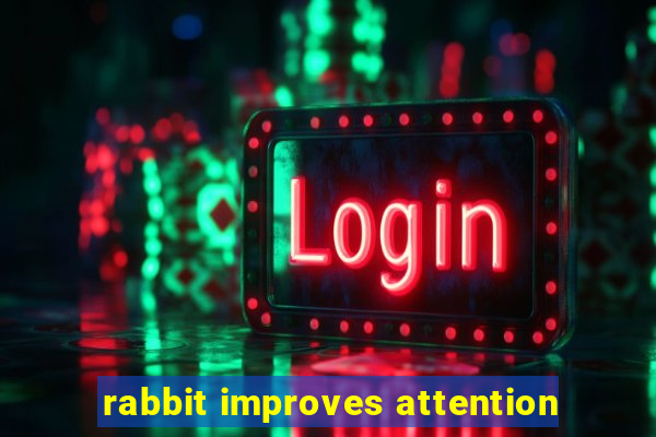 rabbit improves attention