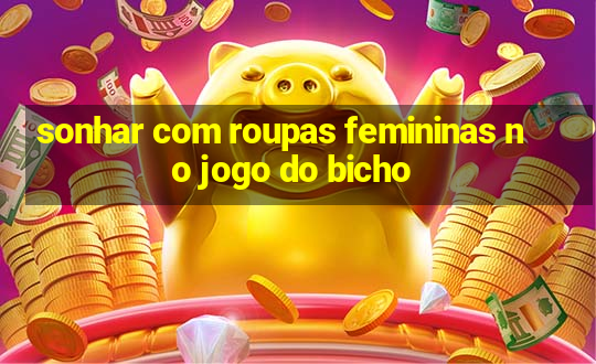 sonhar com roupas femininas no jogo do bicho