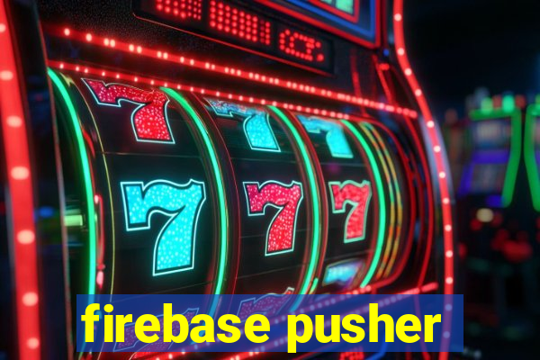 firebase pusher