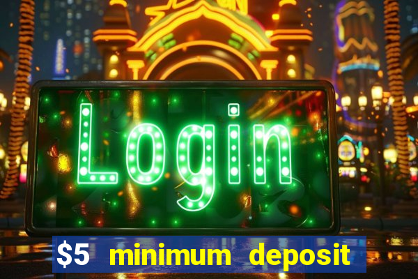 $5 minimum deposit casinos online