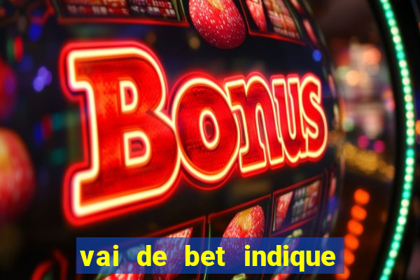 vai de bet indique e ganhe