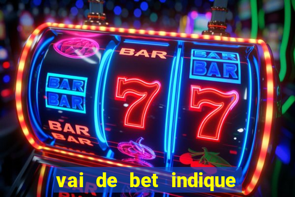 vai de bet indique e ganhe