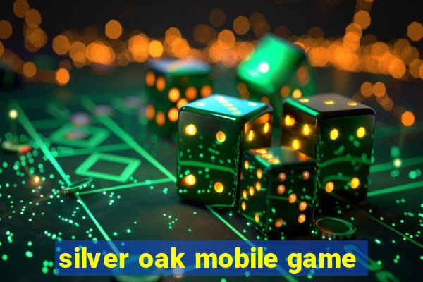 silver oak mobile game