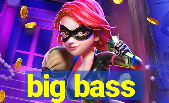 big bass