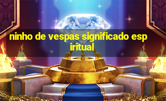 ninho de vespas significado espiritual