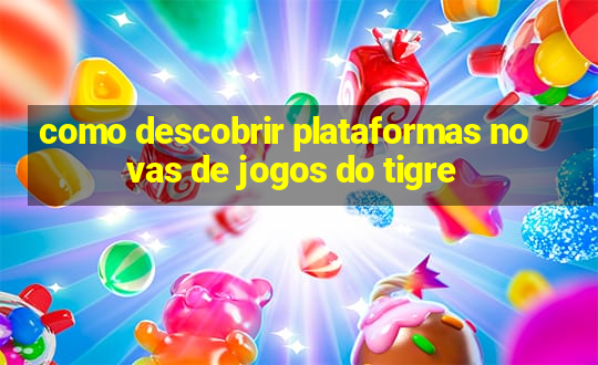 como descobrir plataformas novas de jogos do tigre