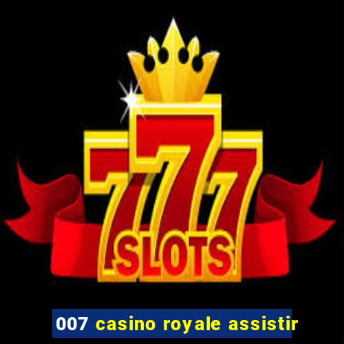 007 casino royale assistir