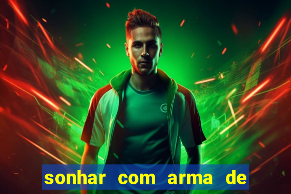 sonhar com arma de fogo no jogo do bicho