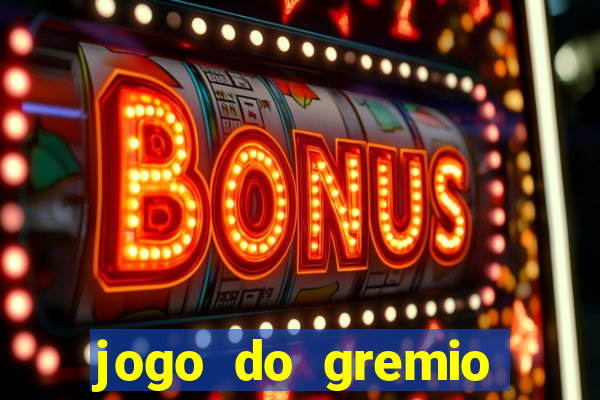 jogo do gremio hoje ao vivo onde assistir