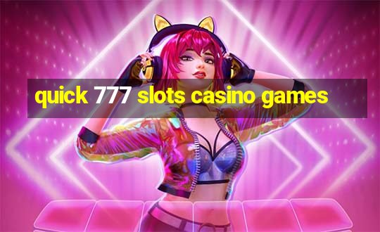 quick 777 slots casino games