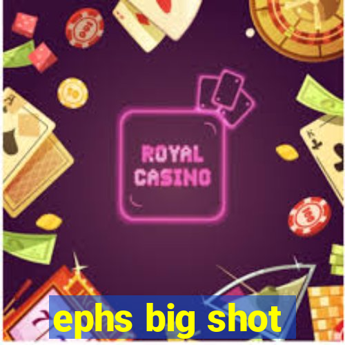 ephs big shot