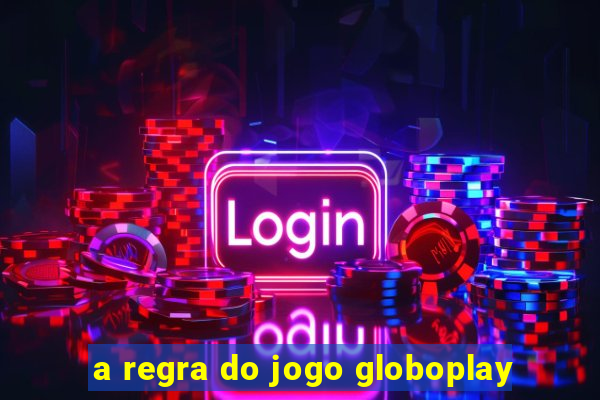 a regra do jogo globoplay