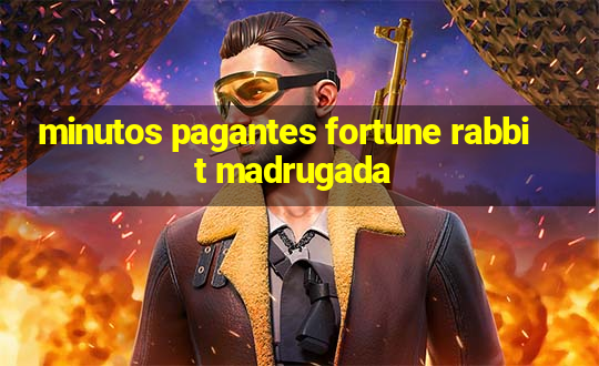 minutos pagantes fortune rabbit madrugada