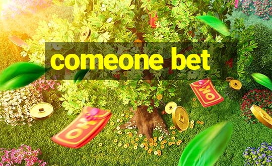 comeone bet