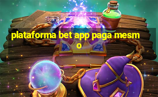 plataforma bet app paga mesmo