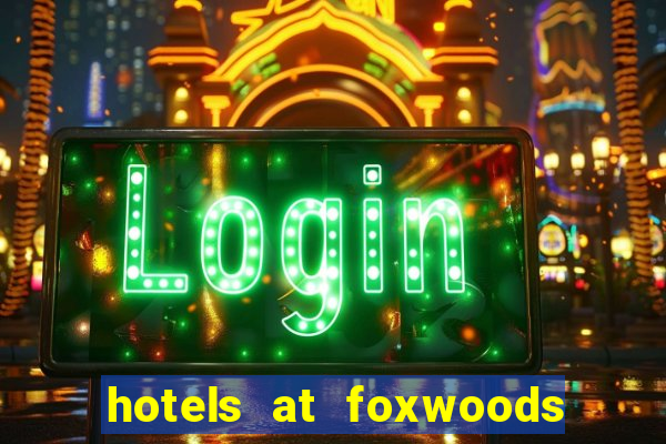 hotels at foxwoods casino ct