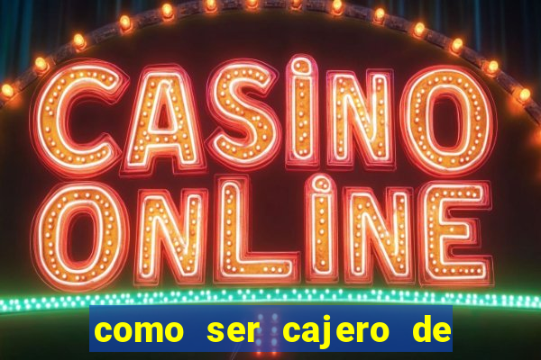 como ser cajero de casino online bet365